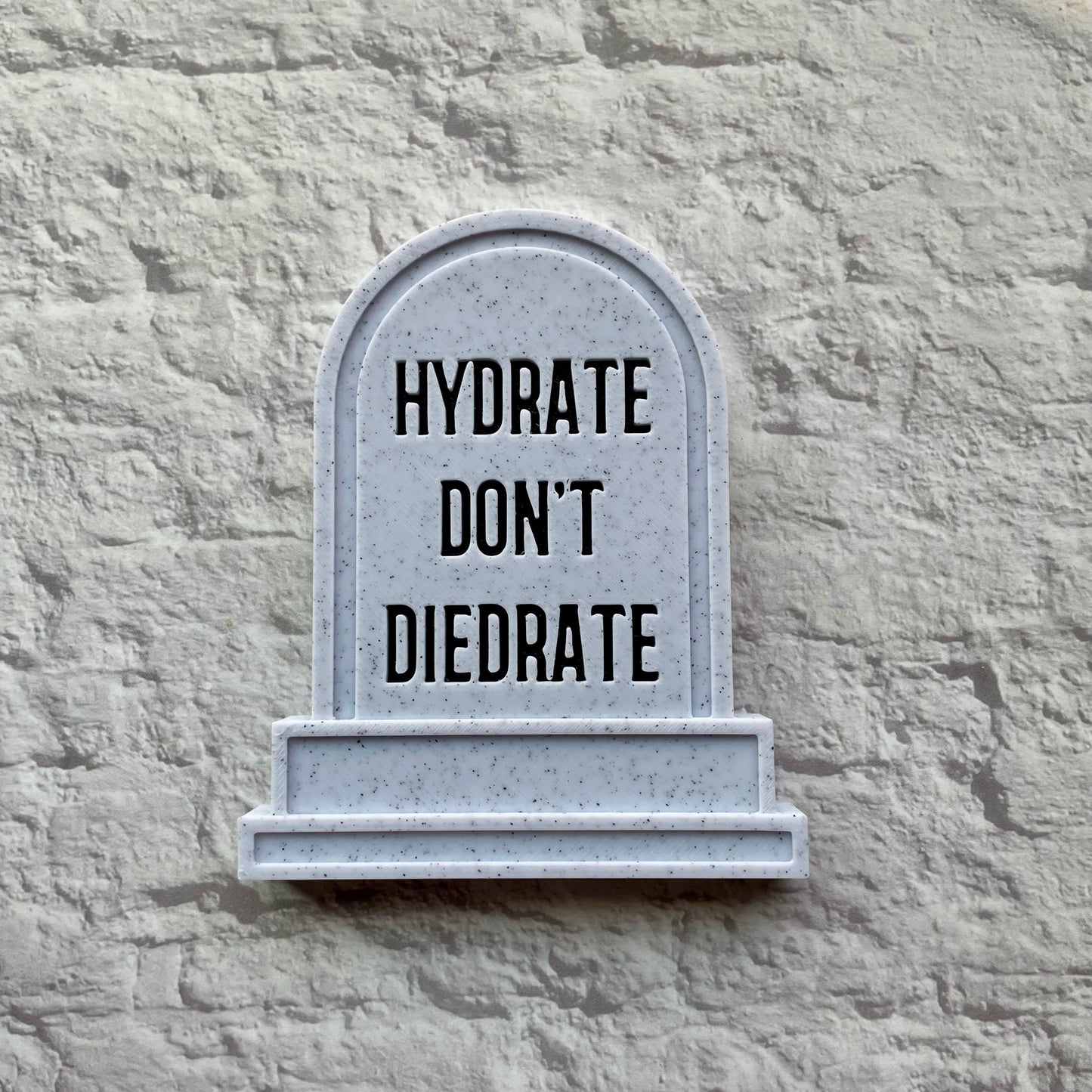 Hydrate Don’t Diedrate Headstone Shelf Sitter 3D Printed